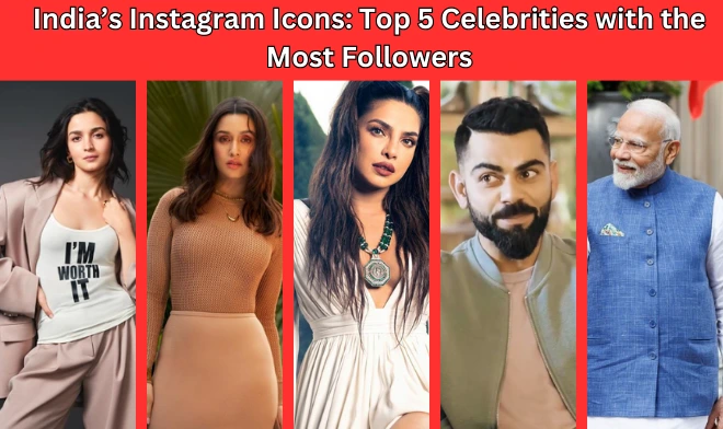 Top 5 Indian Celebrities with the Most Instagram Followers